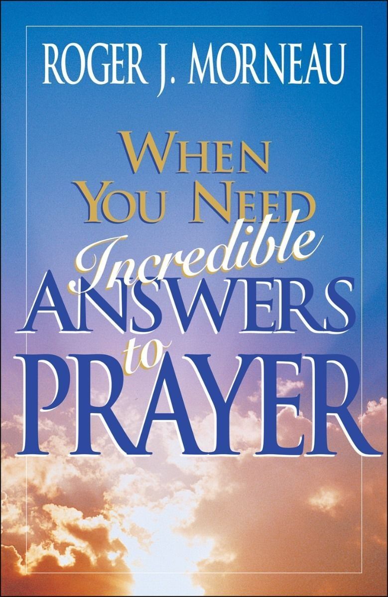When you need incredible answers to prayers